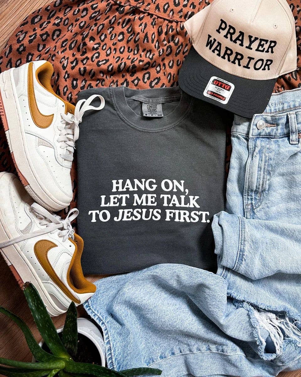 Hang on, Let Me Talk to Jesus First T-Shirt